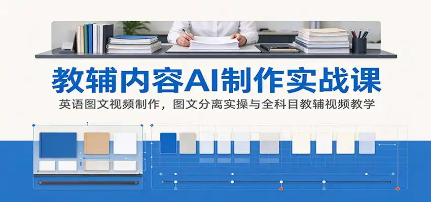 AI制作教辅内容实战课:英语图文视频制作,图文分离实操与全科目教辅视频教学-云网创