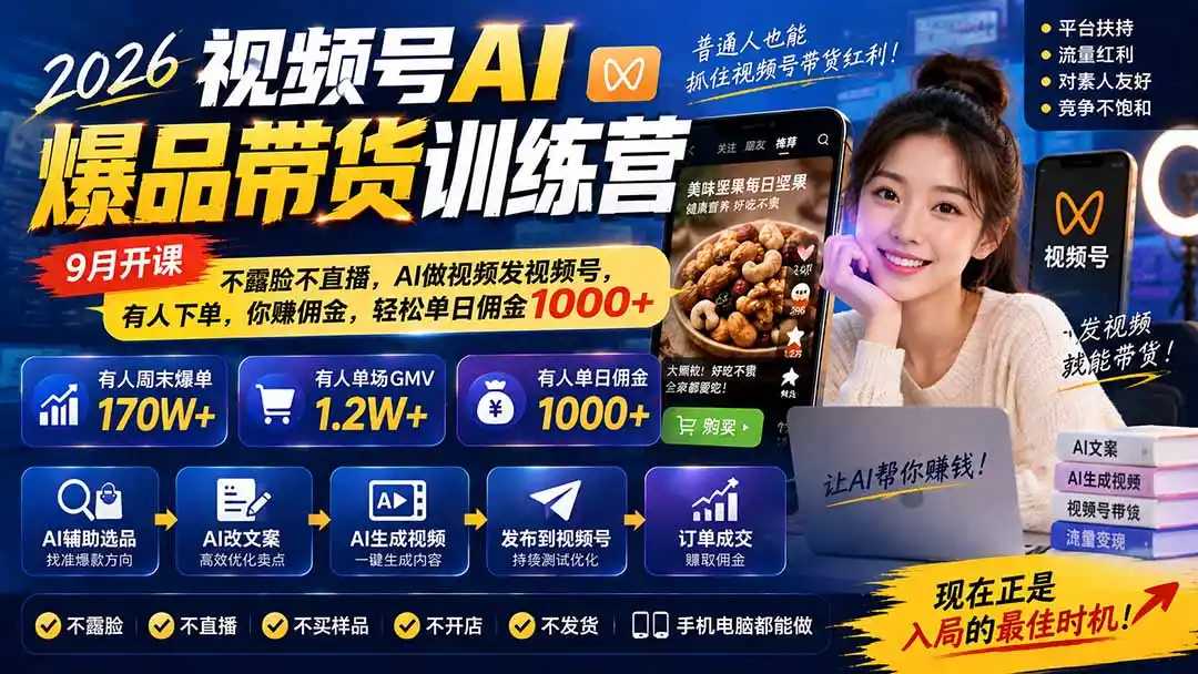 2026视频号AI爆品带货训练营-9月开课｜不露脸不直播，AI做视频发视频号，有人下单，你赚佣金，轻松单日佣金1000+-云网创