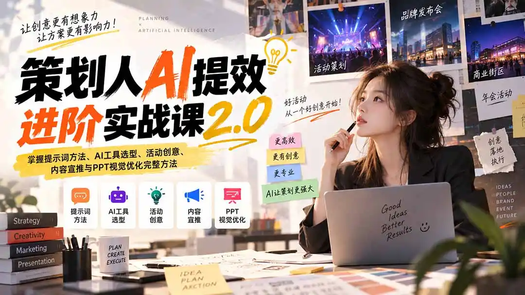 策划人AI提效进阶实战课2.0:掌握提示词方法、AI工具选型、活动创意、内容宣推与PPT视觉优化完整方法-云网创