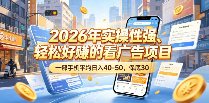 2026年实操性强、轻松好賺的看广告项目，一部手机平均日入40-50，保底30米【揭秘】-云网创