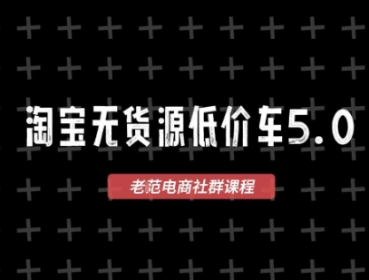 淘宝无货源价车5.0，2026最新VIP淘宝无货源课程，1688代发，蓝海选品，零成本创业首选(更新26年5月8日)-云网创