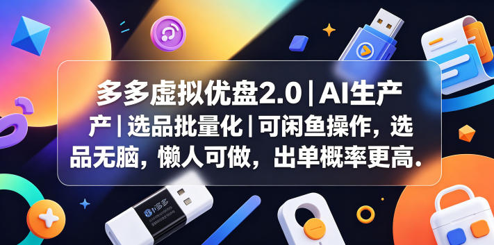 多多虚拟优盘2.0丨AI生产丨选品批量化丨可闲鱼操作，选品无脑，懒人可做，出单概率更高-云网创