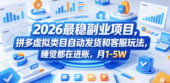 2026最稳副业项目，拼多多虚拟类目自动发货和客服玩法，睡觉都在进账，月1-5W【揭秘】-云网创