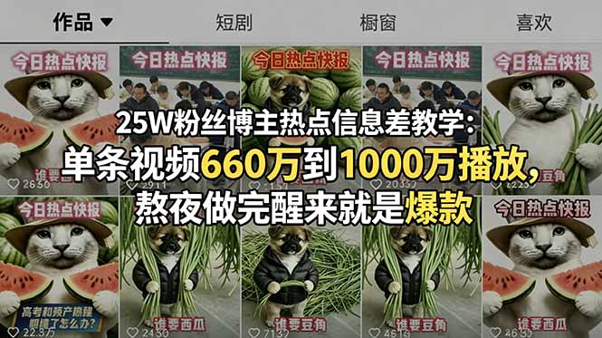 25W粉丝博主热点信息差教学：单条视频660万到1000万播放，熬夜做完醒来就是爆款-云网创