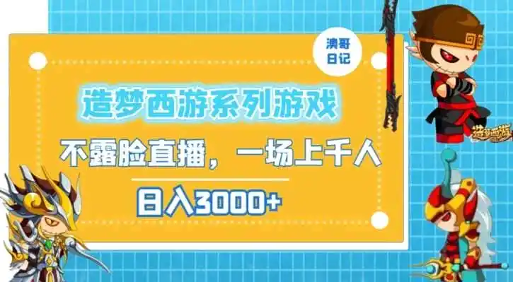 造梦西游系列游戏不露脸直播,回忆杀一场直播上千人,日入3000+【揭秘】-云网创