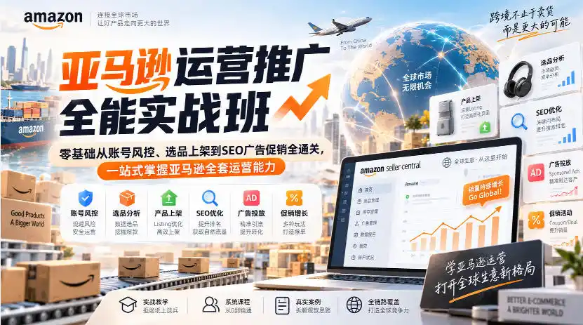 亚马逊运营推广全能实战班|零基础从账号风控、选品上架到SEO广告促销全通关,一站式掌握亚马逊全套运营能力-云网创