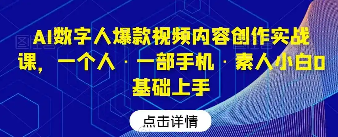 AI数字人爆款视频内容创作实战课,一个人·一部手机·素人小白0基础上手-云网创