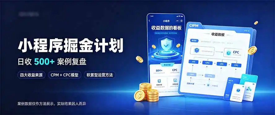 小程序掘金计划,日收500+,四大收益来源,玩转CPM+CPC收益,积累型副业-云网创