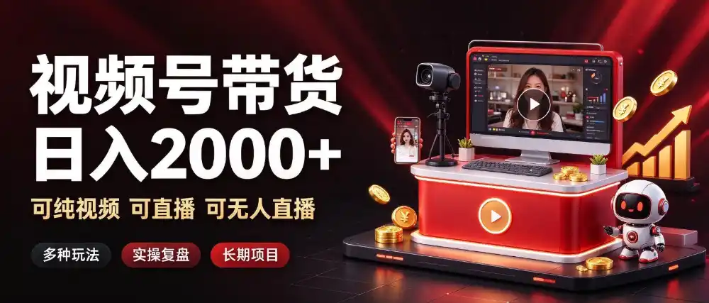 通过视频号带货日入2k+，可纯视频可直播可无人直播，多种玩法，长期项目【揭秘】-云网创