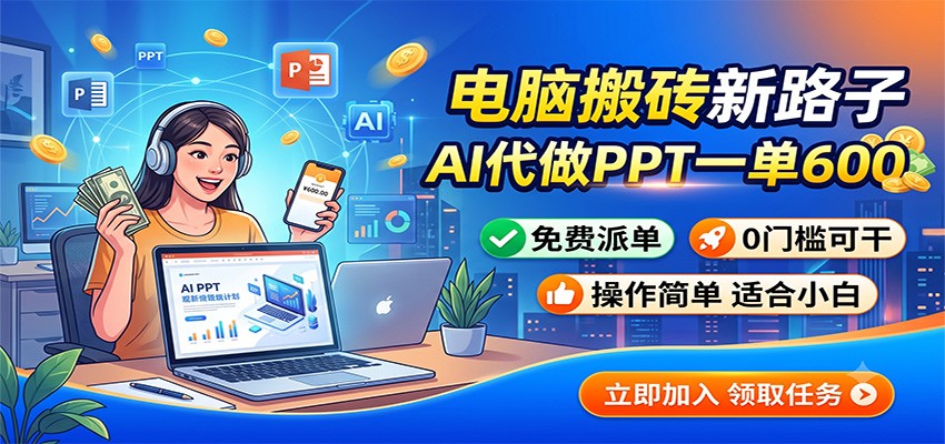 电脑搬砖新路子：AI代做PPT一单600，免费派单，0门槛可干-云网创