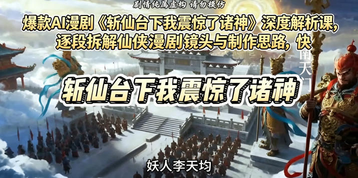 爆款AI漫剧《斩仙台下我震惊了诸神》深度解析课，逐段拆解仙侠漫剧镜头与制作思路，快速复刻爆款创作模式-云网创