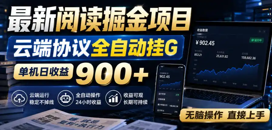 最新阅读掘金项目，云端协议全自动挂G，单机日收益900+，无脑操作直接上手【揭秘】-云网创