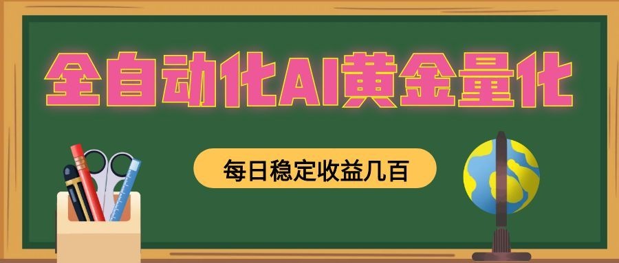 全自动化AI黄金量化,每日稳定收益几百,可放大,可随时变现!-云网创
