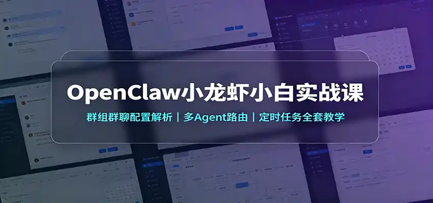 OpenClaw小龙虾小白实战课:群组群聊配置解析,多Agent路由,定时任务全套教学-云网创