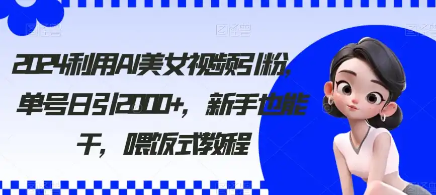 (8872期)利用AI美女视频引粉,单号日引2000+,新手也能干(教程+软件)-云网创