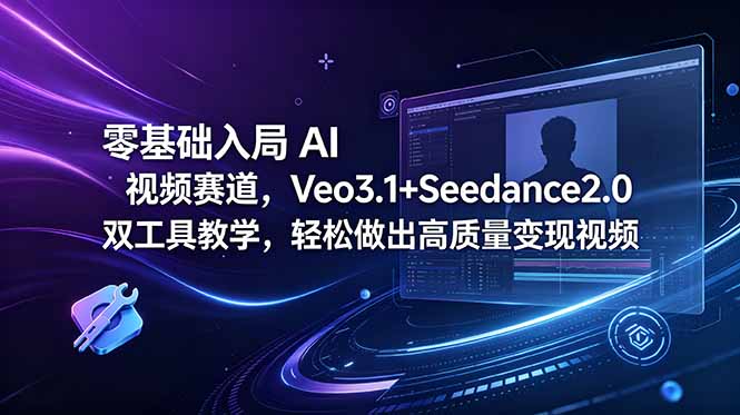 零基础入局 AI 视频赛道，Veo3.1+Seedance2.0 双工具教学，轻松做出高质量变现视频-云网创