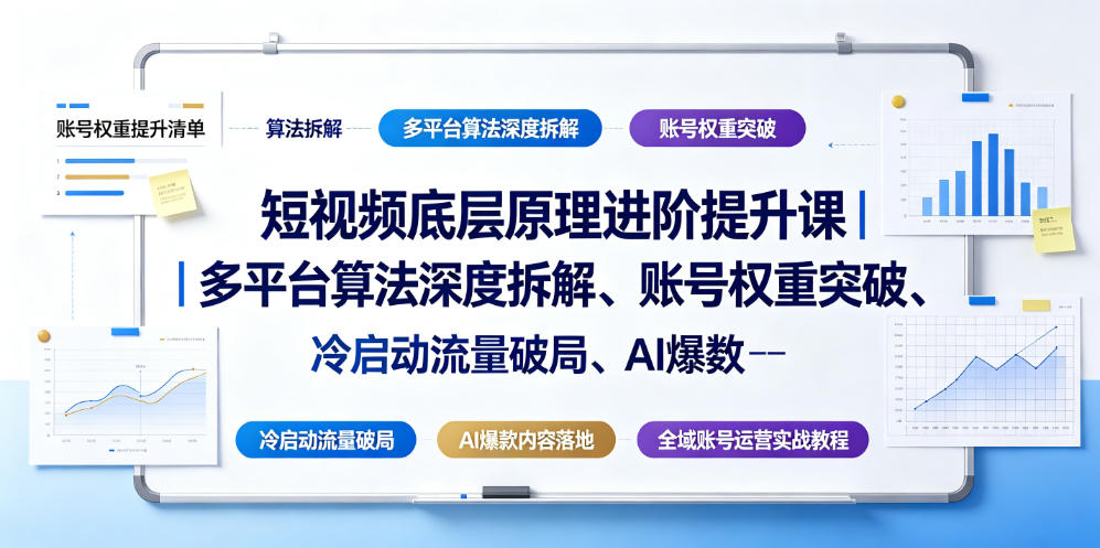 短视频底层原理进阶提升课｜多平台算法深度拆解、账号权重突破、冷启动流量破局、AI爆款内容落地与全域账号运营实战教程-云网创
