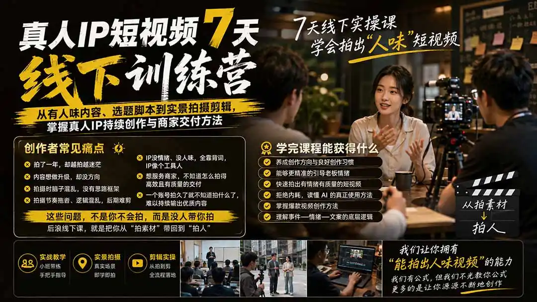 真人IP短视频7天训练营:从有人味内容、选题脚本到实景拍摄剪辑,掌握真人IP持续创作与商家交付方法-云网创