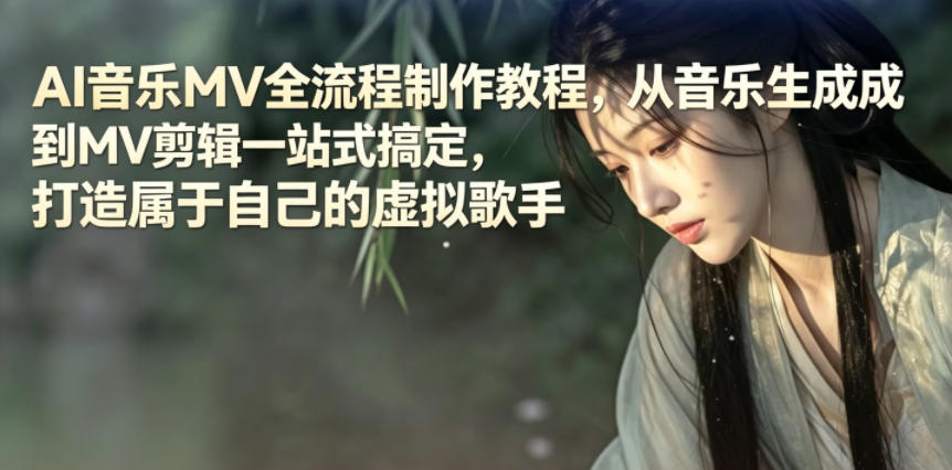 AI音乐MV全流程制作教程，从音乐生成到MV剪辑一站式搞定，打造属于自己的虚拟歌手-云网创