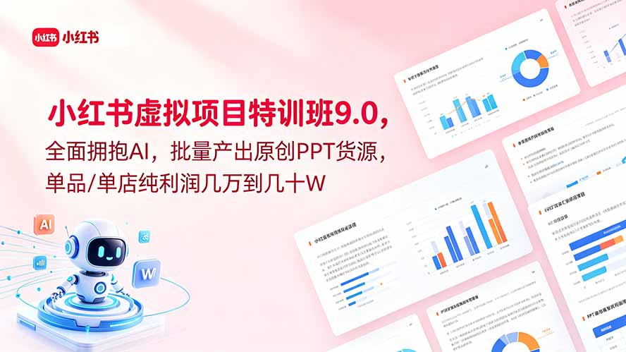 小红书虚拟项目特训班9.0，全面拥抱AI，批量产出原创PPT货源，单品/单店纯利润几万到几十W-云网创