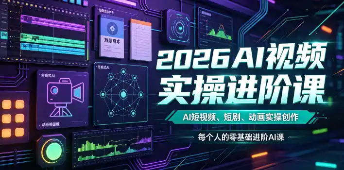 2026AI视频实操进阶课，AI短视频、短剧、动画实操创作，每个人的零基础进阶ai课(更新0825)-云网创