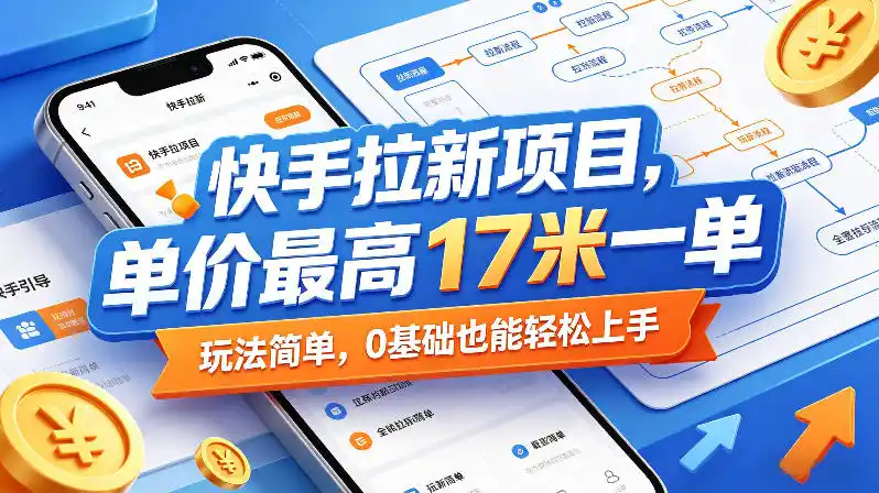 快手拉新项目,单价最高17米一单,玩法简单,0基础也能轻松上手(更新08月07日)-云网创