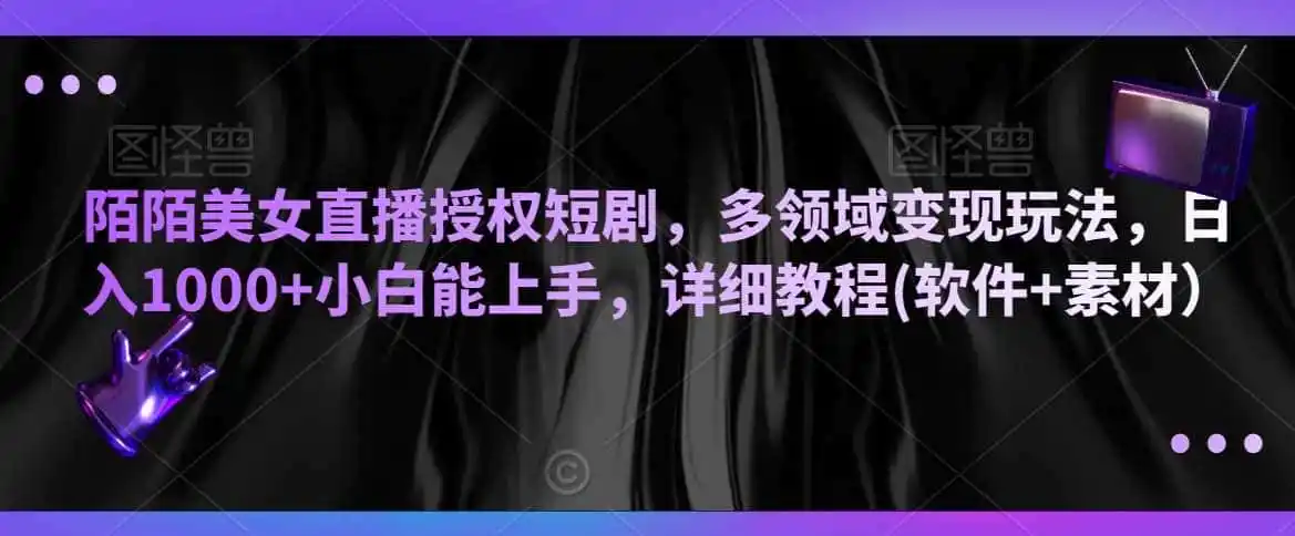 陌陌美女直播授权短剧,多领域变现玩法,日入1000+小白能上手,详细教程(软件+素材)【揭秘】-云网创