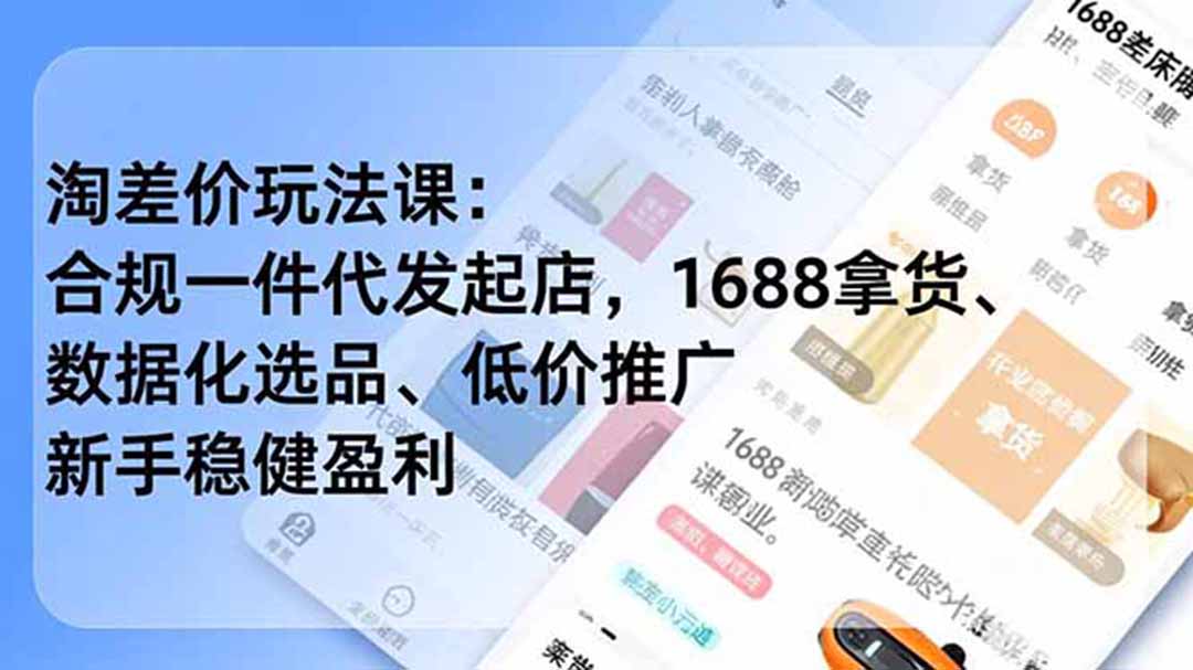 淘差价玩法课：合规一件代发起店，1688拿货、数据化选品、低价推广，新手稳健盈利(更新6月-云网创