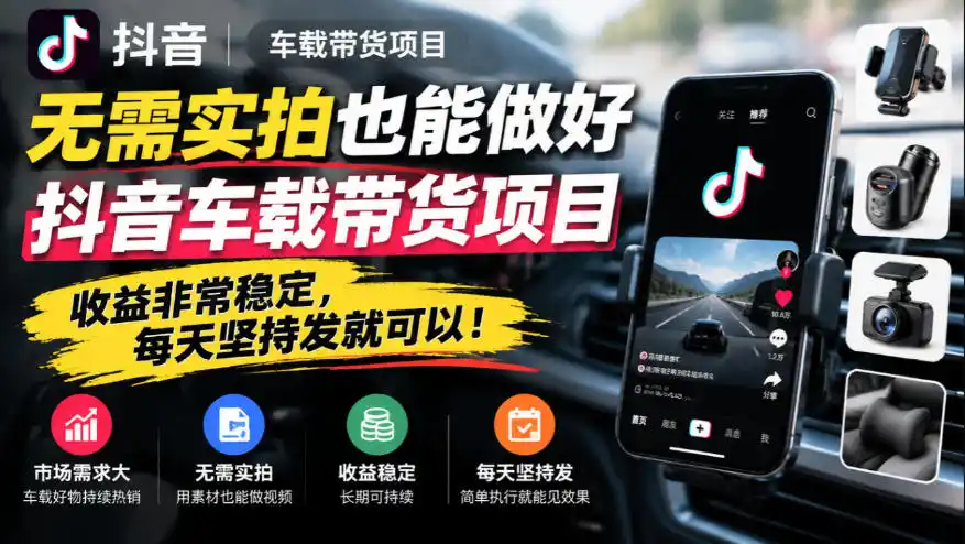 无需实拍也能做好抖音车载带货项目，收益非常稳定，每天坚持发就可以！-云网创