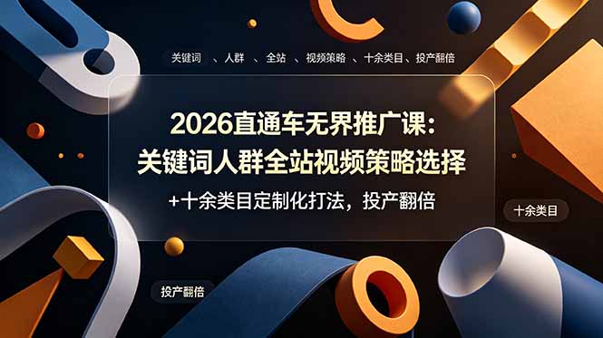 2026直通车无界推广课：关键词人群全站视频策略选择+十余类目定制化打法，投产翻倍-云网创