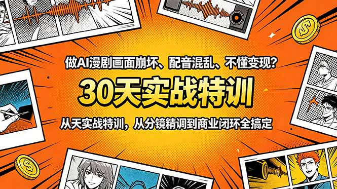 做AI漫剧画面崩坏、配音混乱、不懂变现？30天实战特训，从分镜精调到商业闭环全搞定-云网创