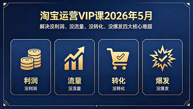 淘宝运营VIP课2026年5月：解决没利润、没流量、没转化、没爆发四大核心难题-云网创