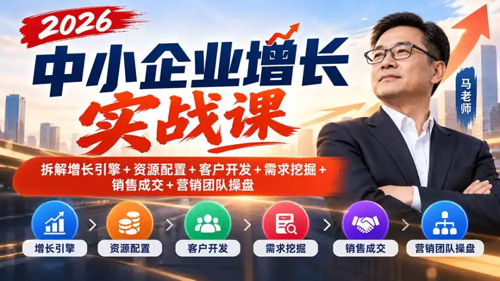 2026中小企业增长实战课|拆解增长引擎+资源配置+客户开发+需求挖掘+销售成交+营销团队操盘-云网创
