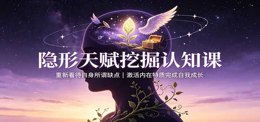 隐形天赋挖掘认知课:重新看待自身所谓缺点,激活内在特质完成自我成长-云网创