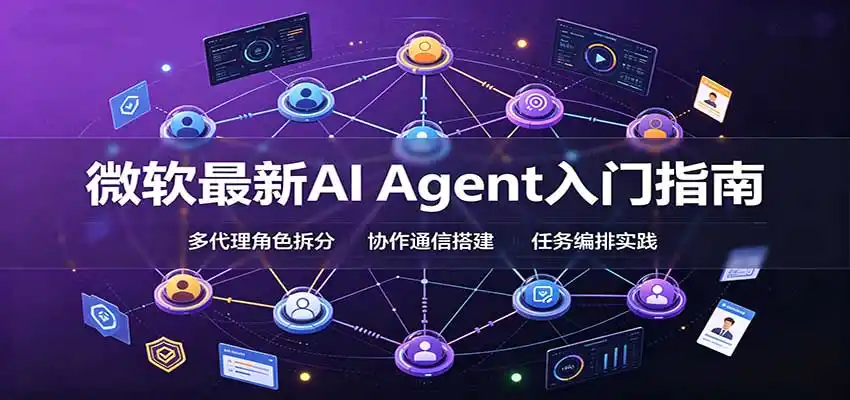微软最新AI Agent入门指南:框架选型,模式设计,多代理搭建与生产部署完整解读-云网创