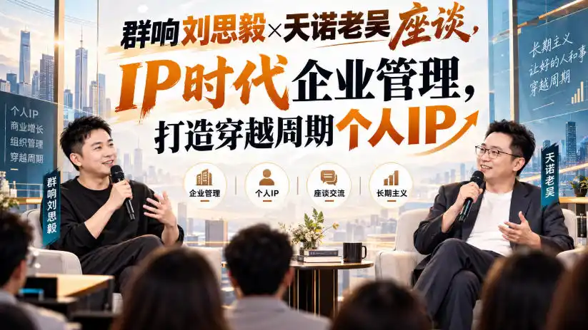群响刘思毅×天诺老吴座谈,IP时代企业管理,打造穿越周期个人IP-云网创