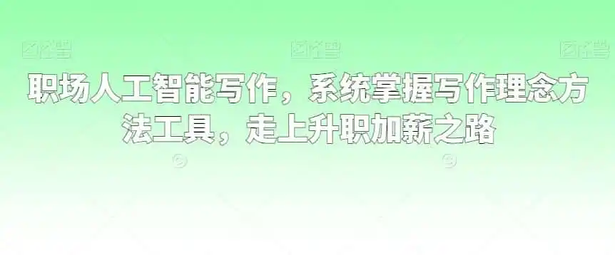 职场人工智能写作,系统掌握写作理念方法工具,走上升职加薪之路-云网创