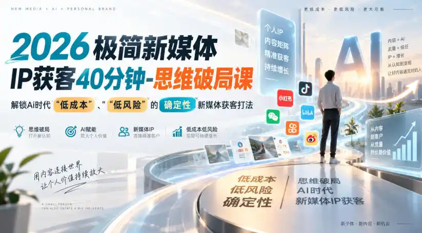 2026极简新媒体IP获客40分钟-思维破局课,解锁Ai时代“低成本”、“低风险”的确定性新媒体获客打法-云网创