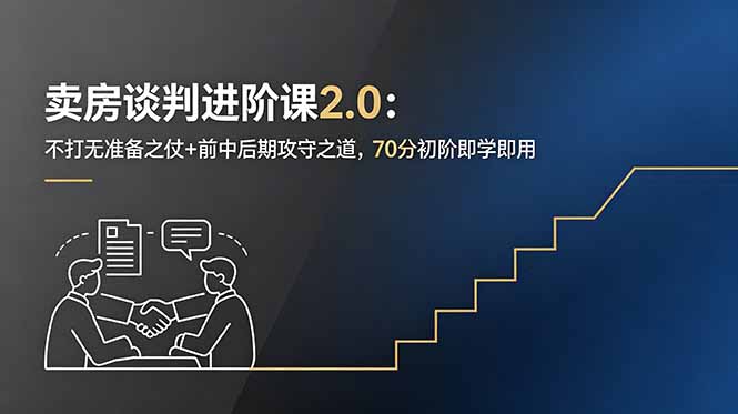 卖房谈判进阶课2.0：不打无准备之仗+前中后期攻守之道，70分初阶即学即用-云网创