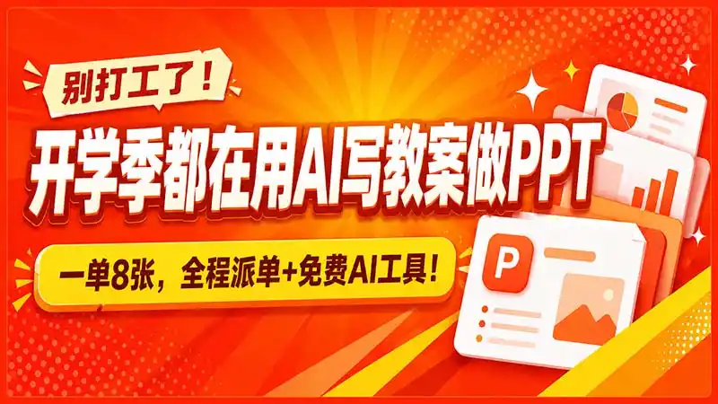 别打工了!开学季都在用AI写教案做PPT,一单8张,全程派单+免费AI工具!-云网创