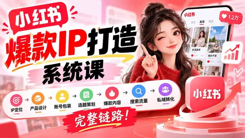 【无水印】小红书爆款IP打造课:IP定位→产品设计→账号包装→选题策划→爆款内容→搜索流量→私域转化,完整链路-云网创