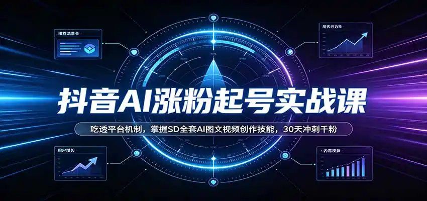 抖音AI涨粉起号实战课：吃透平台机制，掌握SD全套AI图文视频创作技能，30天冲刺千粉-云网创