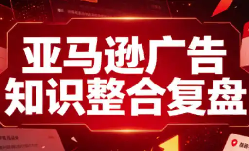 亚马逊广告知识整合复盘，适合从新手到成熟卖家的全阶段进阶-云网创
