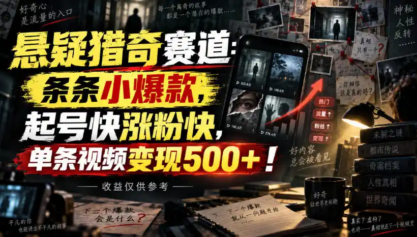 悬疑猎奇赛道：条条小爆款，起号快涨粉快，单条视频变现500+！收益仅供参考-云网创