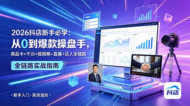 2026抖店新手必学：从0到爆款操盘手，商品卡+千川+短视频+直播+达人全链路-云网创