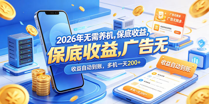 2026年无需养机，保底收益，广告无限多，收益自动到账，多机一天200+【揭秘】-云网创