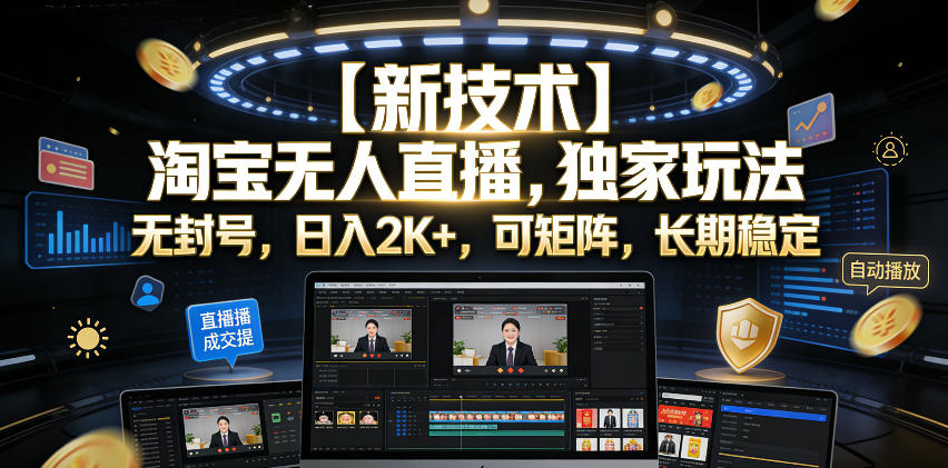【新技术】淘宝无人直播，独家玩法，无封号，日入2K+，可矩阵，长期稳定【揭秘】-云网创