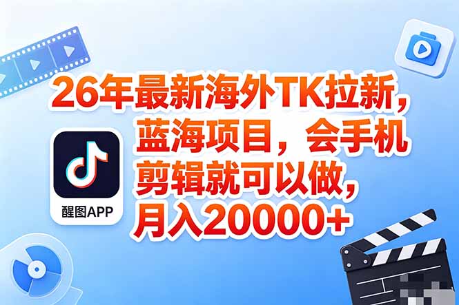 海外TK剪映拉新风口，蓝海轻创业，会手机剪辑实操稳赚月入2w+(保姆级课程-云网创