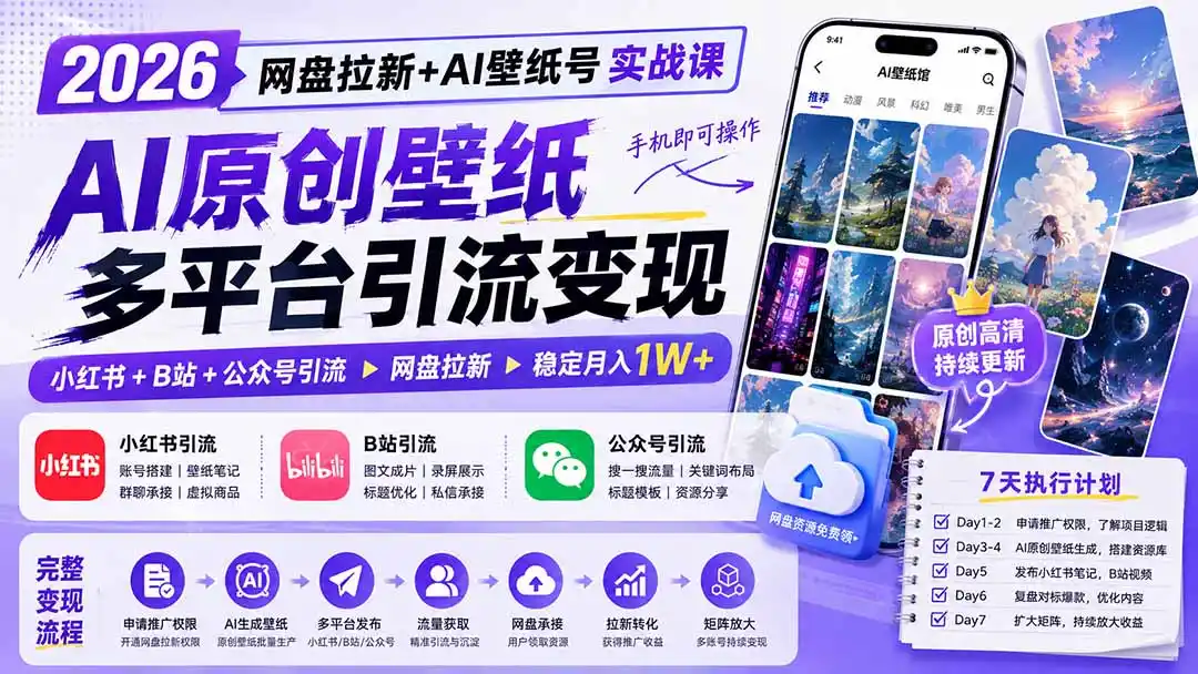 2026网盘拉新+AI壁纸号实战课：AI原创壁纸+小红书+B站+公众号引流，手机即可操作，月入1W+-云网创