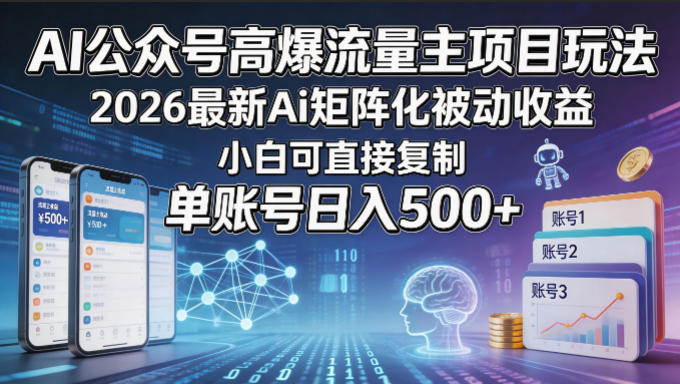 AI公众号高爆流量主项目玩法，2026最新Ai矩阵化被动收益，小白可直接复制，单账号日入500+-云网创